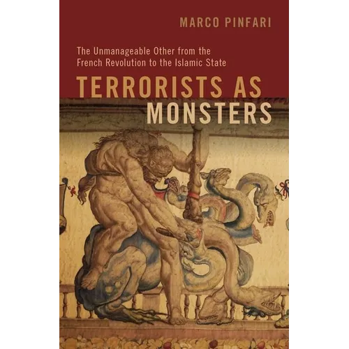 Terrorists as Monsters: The Unmanageable Other from the French Revolution to the Islamic State - Paperback