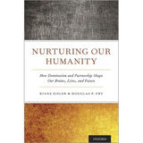 Nurturing Our Humanity: How Domination and Partnership Shape Our Brains, Lives, and Future - Hardcover