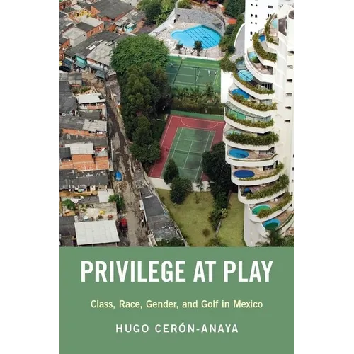 Privilege at Play: Class, Race, Gender, and Golf in Mexico - Paperback