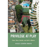 Privilege at Play: Class, Race, Gender, and Golf in Mexico - Paperback