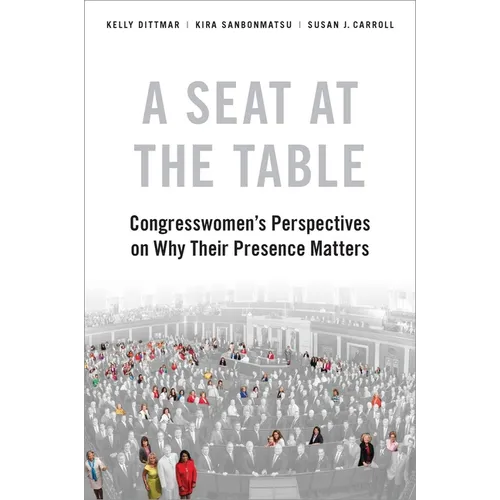 A Seat at the Table: Congresswomen's Perspectives on Why Their Presence Matters - Paperback