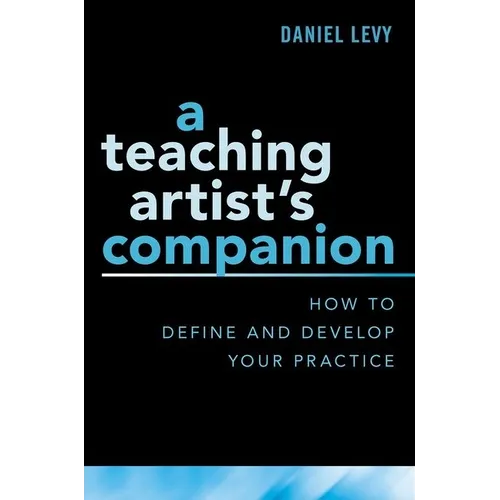 Teaching Artist's Companion: How to Define and Develop Your Practice - Paperback
