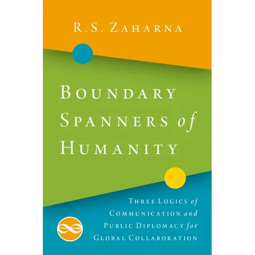 Boundary Spanners of Humanity: Three Logics of Communications and Public Diplomacy for Global Collaboration - Paperback