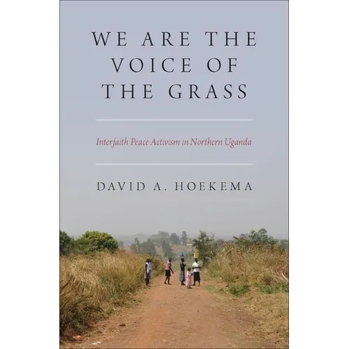 We Are the Voice of the Grass: Interfaith Peace Activism in Northern Uganda - Hardcover