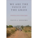 We Are the Voice of the Grass: Interfaith Peace Activism in Northern Uganda - Hardcover