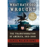 What Hath God Wrought: The Transformation of America, 1815-1848 - Hardcover