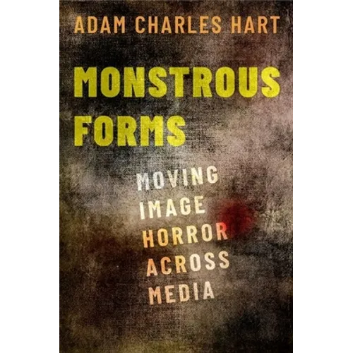 Monstrous Forms: Moving Image Horror Across Media - Paperback