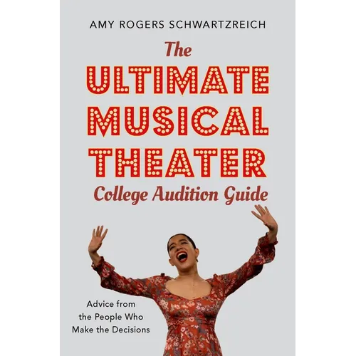 The Ultimate Musical Theater College Audition Guide: Advice from the People Who Make the Decisions - Paperback