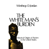 The White Man's Burden: Historical Origins of Racism in the United States - Paperback